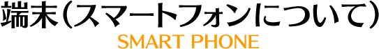 端末(スマートフォンについて)