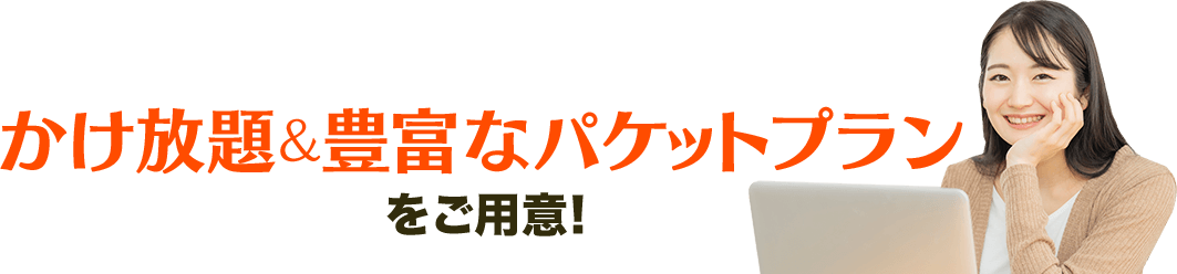かけ放題&豊富なパケットプランをご用意!